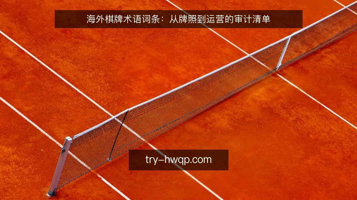 海外棋牌术语词条：从牌照到运营的审计清单