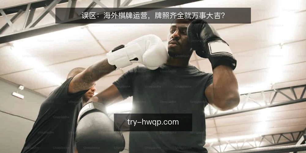 误区:海外棋牌运营,牌照齐全就万事大吉? — 误区一:牌照等于通行证 配图