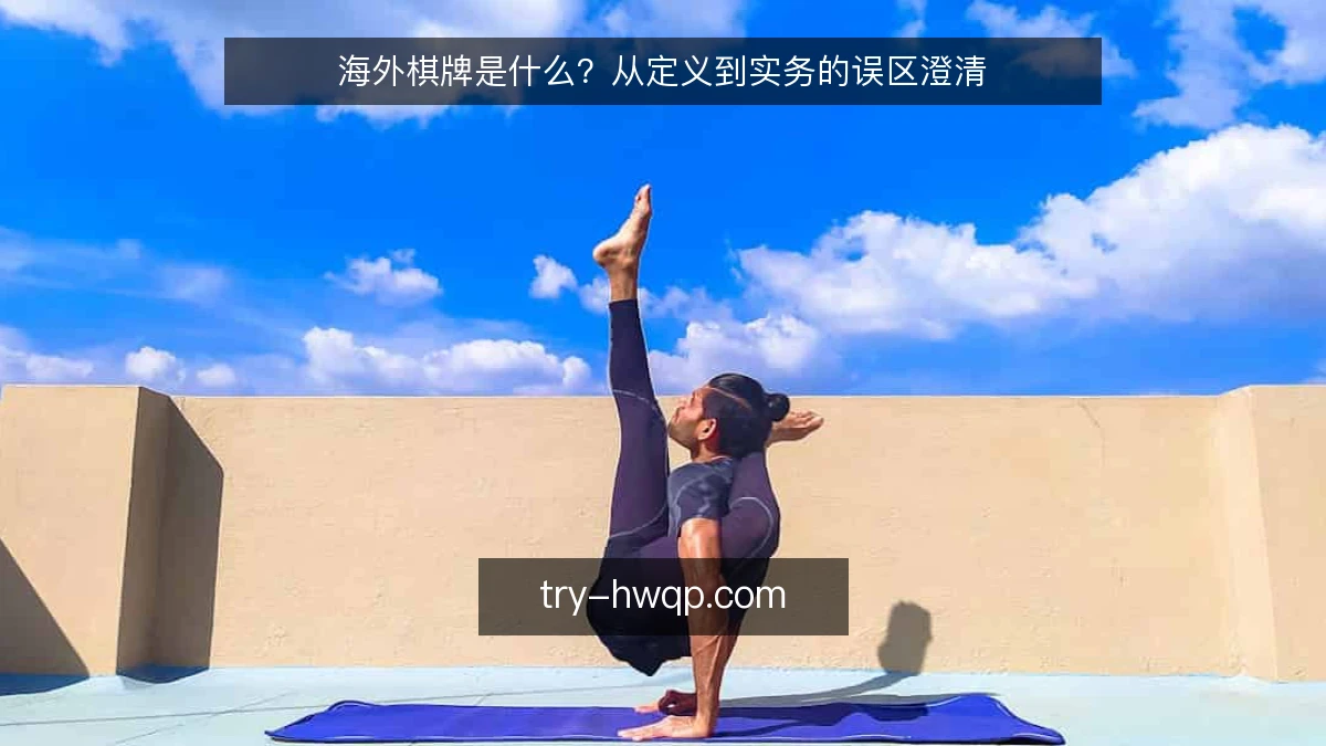 海外棋牌是什么？从定义到实务的误区澄清