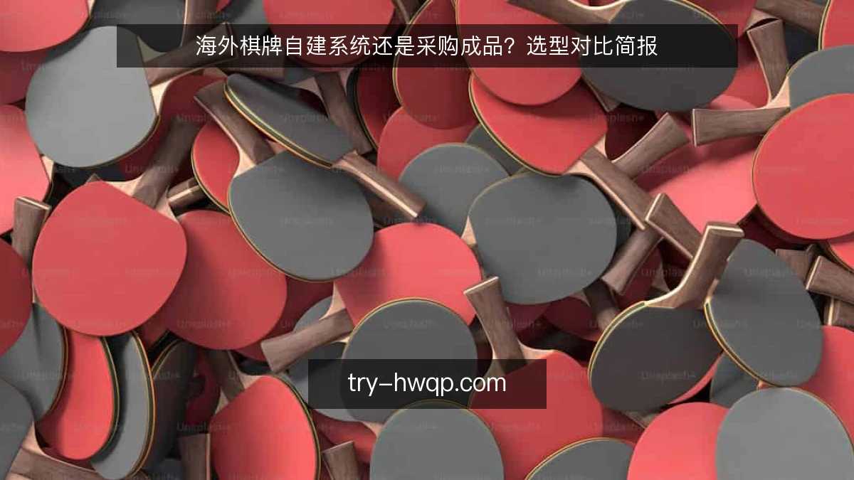海外棋牌自建系统还是采购成品?选型对比简报