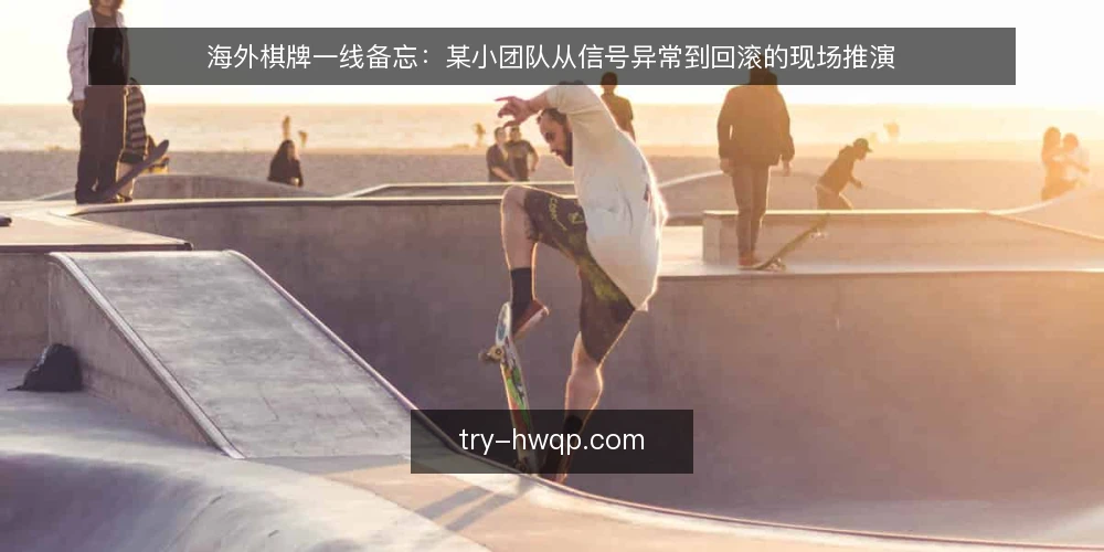 海外棋牌一线备忘:某小团队从信号异常到回滚的现场推演 — 值得盯住的现场信号 配图